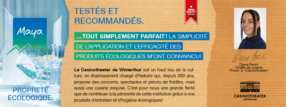 Diana Perini Cheffe de cuisine Le Casinotheater de Winterthour est un haut lieu de la culture, un établissement chargé d’histoire qui, depuis 200 ans, propose des concerts, spectacles et pièces de théâtre, mais aussi une cuisine exquise. C’est pour nous une grande fierté que de contribuer à la pérennité de cette institution grâce à nos produits d’entretien et d’hygiène écologiques!
