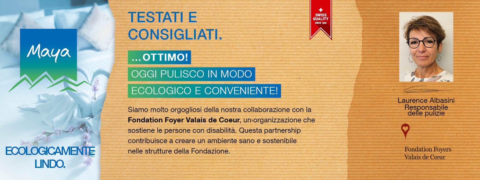 Laurence Albasini Responsabile delle pulizie Siamo molto orgogliosi della nostra collaborazione con la Fondation Foyer Valais de Coeur, un organizzazione che sostiene le persone con disabilità. Questa partnership contribuisce a creare un ambiente sano e sostenibile nelle strutture della Fondazione.