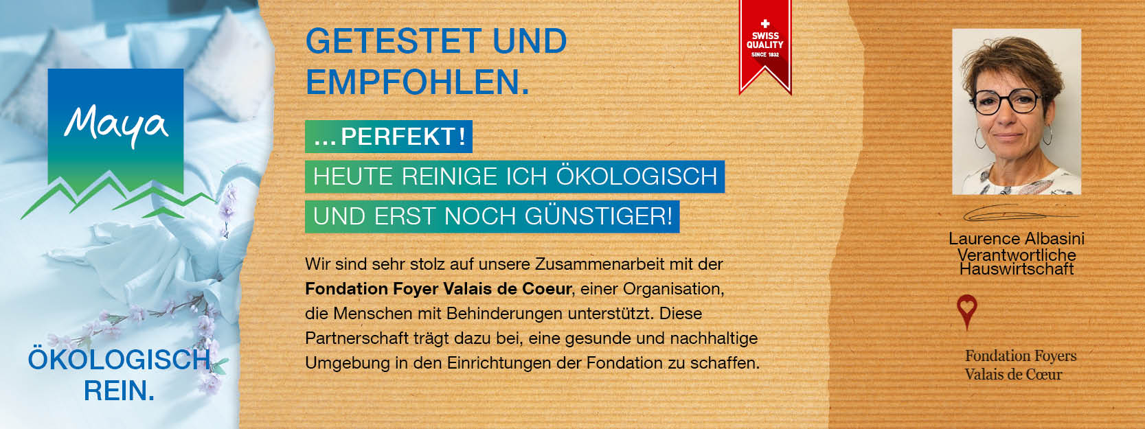 Laurence Albasini Verantwortliche Hauswirtschaft Wir sind sehr stolz auf unsere Zusammenarbeit mit der Fondation Foyer Valais de Coeur, einer Organisation, die Menschen mit Behinderungen unterstützt. Diese Partnerschaft trägt dazu bei, eine gesunde und nachhaltige Umgebung in den Einrichtungen der Fondation zu schaffen.