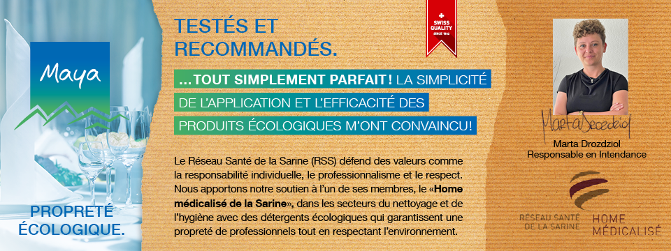 Marta Drozdziol Responsable en Intendance Le Réseau Santé de la Sarine (RSS) défend des valeurs comme la responsabilité individuelle, le professionnalisme et le respect. Nous apportons notre soutien à l’un de ses membres, le «Home médicalisé de la Sarine», dans les secteurs du nettoyage et de l’hygiène avec des détergents écologiques qui garantissent une propreté de professionnels tout en respectant l’environnement.