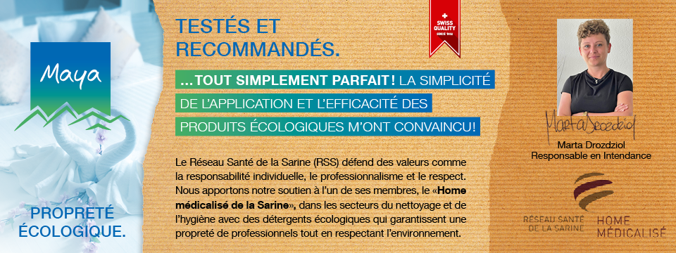 Marta Drozdziol Responsable en Intendance Le Réseau Santé de la Sarine (RSS) défend des valeurs comme la responsabilité individuelle, le professionnalisme et le respect. Nous apportons notre soutien à l’un de ses membres, le «Home médicalisé de la Sarine», dans les secteurs du nettoyage et de l’hygiène avec des détergents écologiques qui garantissent une propreté de professionnels tout en respectant l’environnement.
