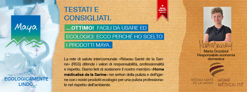 Marta Drozdziol Responsabile economia domestica La rete di salute intercomunale «Réseau Santé de la Sarine» (RSS) difende i valori di responsabilità, professionalità e rispetto. Siamo lieti di sostenere il nostro membro «Home médicalisé de la Sarine» nei settori della pulizia e dell’igiene con i nostri prodotti ecologici per una pulizia professionale nel rispetto dell’ambiente.