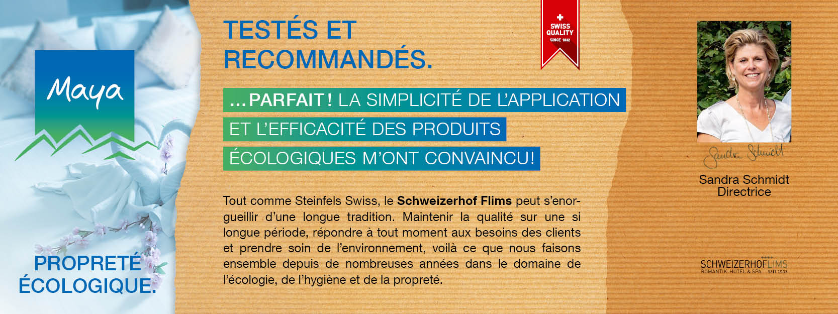 Sandra Schmidt Directrice Tout comme Steinfels Swiss, le Schweizerhof Flims peut s’enorgueillir d’une longue tradition. Maintenir la qualité sur une si longue période, répondre à tout moment aux besoins des clients et prendre soin de l’environnement, voilà ce que nous faisons ensemble depuis de nombreuses années dans le domaine de l’écologie, de l’hygiène et de la propreté.