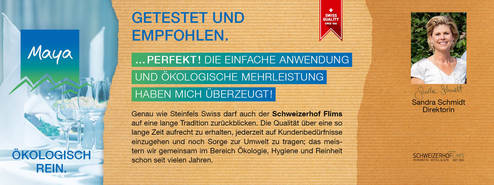 Sandra Schmidt Direktorin Genau wie Steinfels Swiss darf auch der Schweizerhof Flims auf eine lange Tradition zurückblicken. Die Qualität über eine so lange Zeit aufrecht zu erhalten, jederzeit auf Kundenbedürfnisse einzugehen und noch Sorge zur Umwelt zu tragen; das meistern wir gemeinsam im Bereich Ökologie, Hygiene und Reinheit schon seit vielen Jahren.