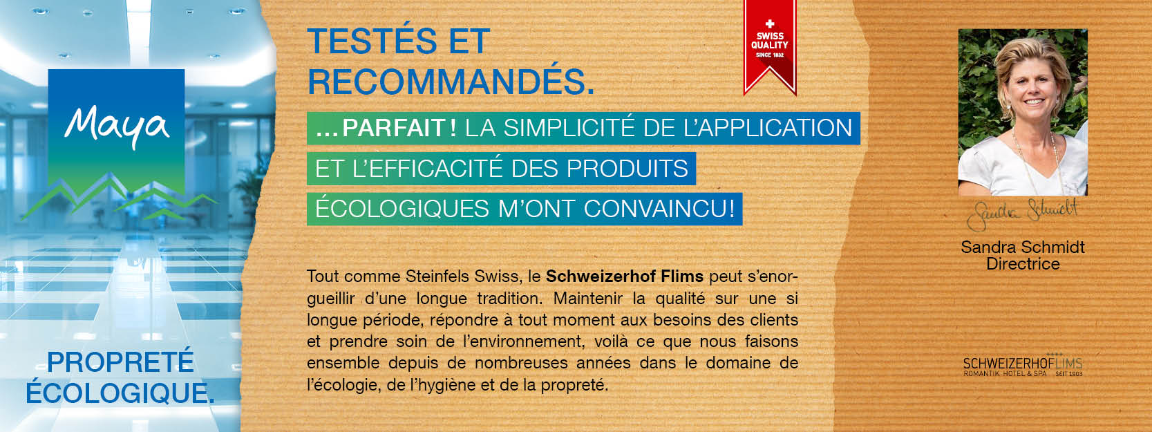 Sandra Schmidt Directrice Tout comme Steinfels Swiss, le Schweizerhof Flims peut s’enorgueillir d’une longue tradition. Maintenir la qualité sur une si longue période, répondre à tout moment aux besoins des clients et prendre soin de l’environnement, voilà ce que nous faisons ensemble depuis de nombreuses années dans le domaine de l’écologie, de l’hygiène et de la propreté.