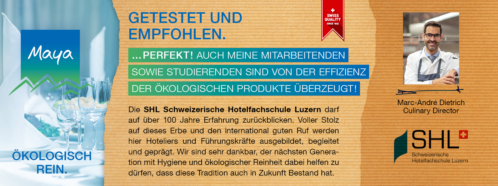 Marc-André Dietrich Culinary Director Die SHL Schweizerische Hotelfachschule Luzern darf auf über 100 Jahre Erfahrung zurückblicken. Voller Stolz auf dieses Erbe und den international guten Ruf werden hier Hoteliers und Führungskräfte ausgebildet, begleitet und geprägt. Wir sind sehr dankbar, der nächsten Generation mit Hygiene und ökologischer Reinheit dabei helfen zu dürfen, dass diese Tradition auch in Zukunft Bestand hat.