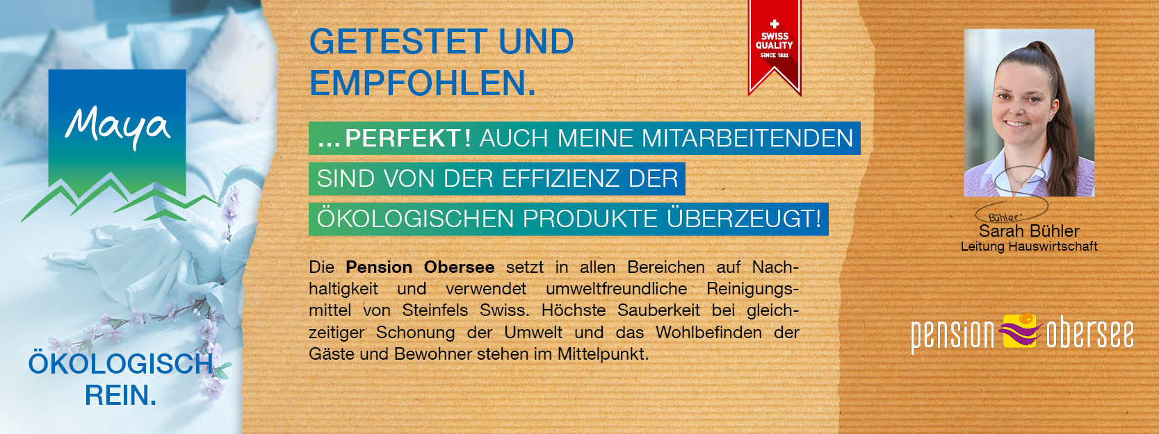 Sarah Bühler Pension Obersee / Leitung Hauswirtschaft Die Pension Obersee setzt in allen Bereichen auf Nachhaltigkeit und verwendet umweltfreundliche Reinigungsmittel von Steinfels Swiss. Höchste Sauberkeit bei gleichzeitiger Schonung der Umwelt und das Wohlbefinden der Gäste und Bewohner stehen im Mittelpunkt.