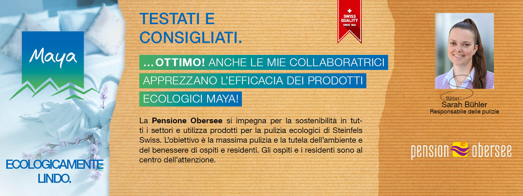 Sarah Bühler Pension Obersee / Responsabile delle pulizie La Pensione Obersee privilegia la sostenibilità in tutti i settori. sostenibilità in tutti i settori e utilizza detergenti ecologici di Steinfels Swiss. L‘obiettivo è la massima pulizia e la tutela dell‘ambiente e del benessere di ospiti e residenti. Gli ospiti e i residenti sono al centro dell‘attenzione.