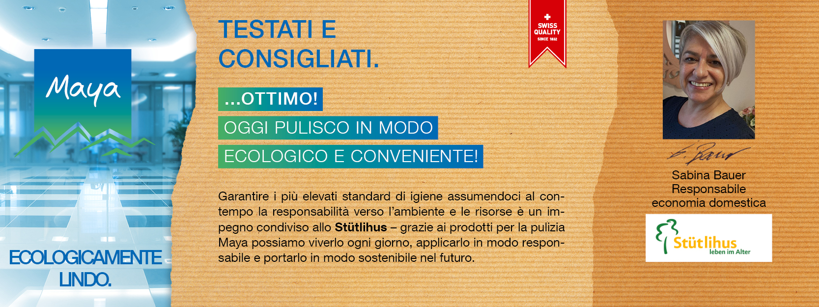 Sabina Bauer Responsabile  economia domestica Garantire i più elevati standard di igiene assumendoci al contempo la responsabilità verso l’ambiente e le risorse è un impegno condiviso allo Stütlihus – grazie ai prodotti per la pulizia Maya possiamo viverlo ogni giorno, applicarlo in modo responsabile e portarlo in modo sostenibile nel futuro.