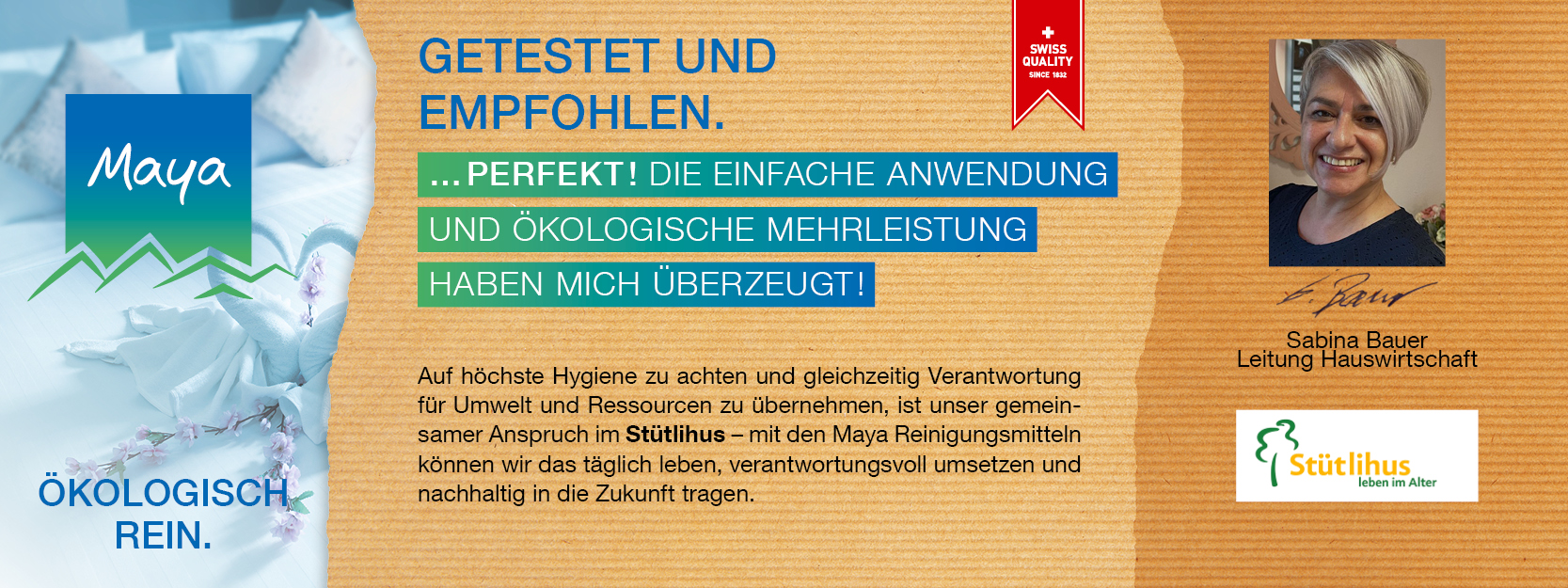 Sabina Bauer Leitung Hauswirtschaft Auf höchste Hygiene zu achten und gleichzeitig Verantwortung für Umwelt und Ressourcen zu übernehmen, ist unser gemeinsamer Anspruch im Stütlihus – mit den Maya Reinigungsmitteln können wir das täglich leben, verantwortungsvoll umsetzen und nachhaltig in die Zukunft tragen.